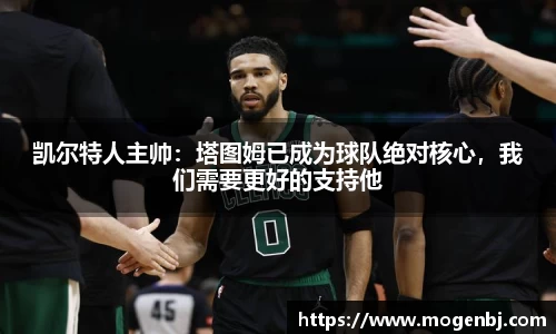 凯尔特人主帅：塔图姆已成为球队绝对核心，我们需要更好的支持他
