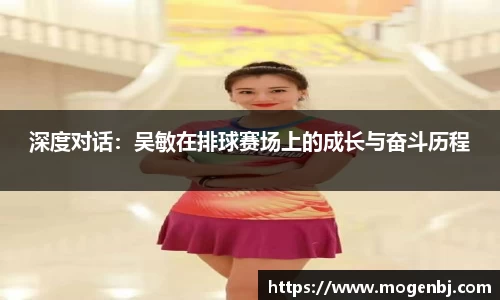 深度对话：吴敏在排球赛场上的成长与奋斗历程