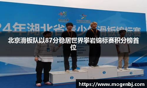 北京滑板队以87分稳居世界攀岩锦标赛积分榜首位