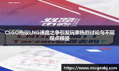 CSGO热议LNG速度之争引发玩家热烈讨论与不同观点碰撞