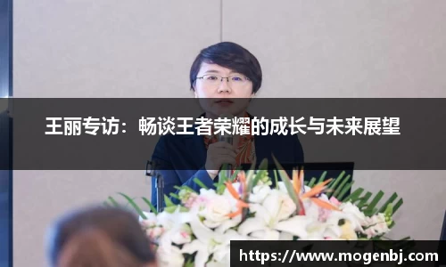 王丽专访：畅谈王者荣耀的成长与未来展望